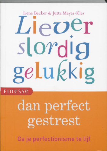Liever slordig gelukkig dan perfect gestresst: ga je perfectionisme te lijf book