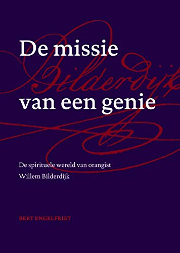 De missie van een genie: de spirituele wereld van orangist Willem Bilderdijk book