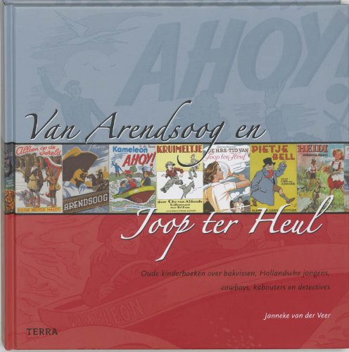 Van Arendsoog en Joop ter Heul / druk 1: oude kinderboeken over bakvissen, Hollandsche jongen, cowboys, kabouters en detectives: oude kinderboeken ... jongens, cowboys, kabouters en detectives Politics & History