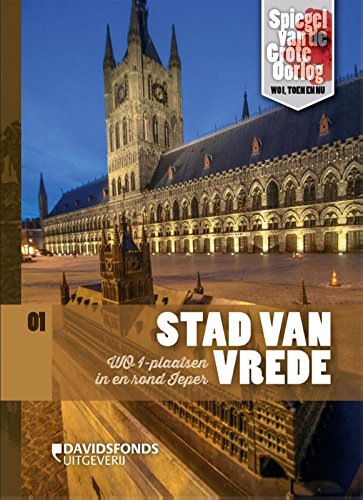 Stad van vrede: WOI-plaasten in en rond Ieper: WO I-plaatsen in en rond Ieper (Spiegel van de Grote Oorlog, 1) Film, Art & Culture