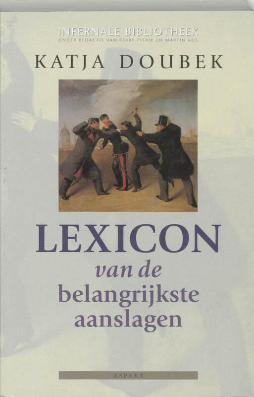 Lexicon van aanslagen: beroemde samenzweringen, complotten en aanslagen: beroemde samenzweringen, complotten en aanslagen : van Alexander I tot Helmut Zilk (Infernale bibliotheek) Social Sciences