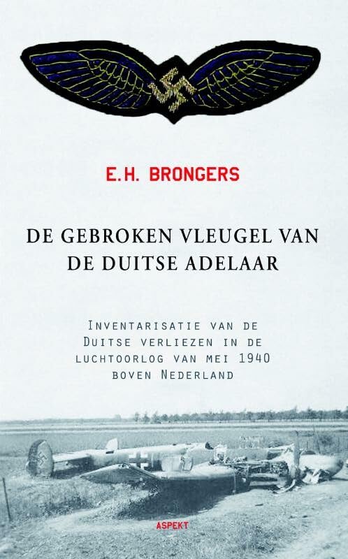 De gebroken vleugel van de Duitse adelaar: inventarisatie van de Duitse verliezen in luchtoorlog van mei 1940 boven Nederland book