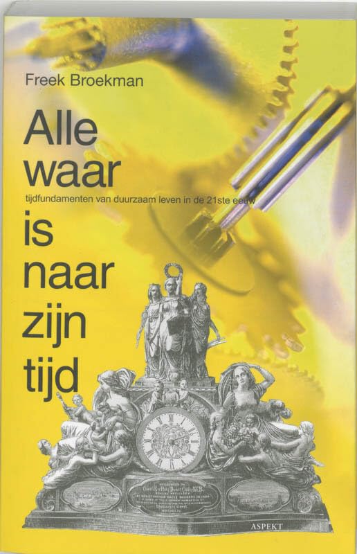 Alle waar is naar zijn tijd: tijdfundamenten van duurzaam leven in de eenentwintigste eeuw book