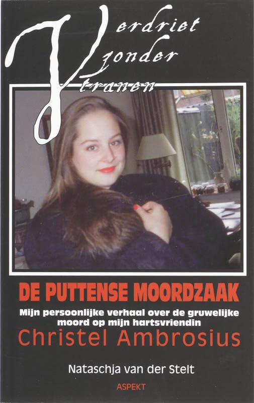Verdriet zonder tranen: De Puttense moordzaak mijn persoonlijke verhaal over de gruwelijke moord op mijn hartsvriendin Christel Ambrosius book