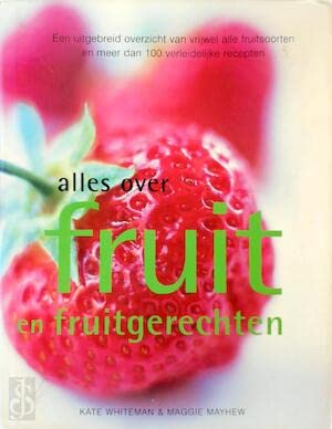 Alles over fruit en fruitgerechten: een uitgebreid overzicht van vrijwel alle fruitsoorten en meer dan 100 verleidelijke recepten book