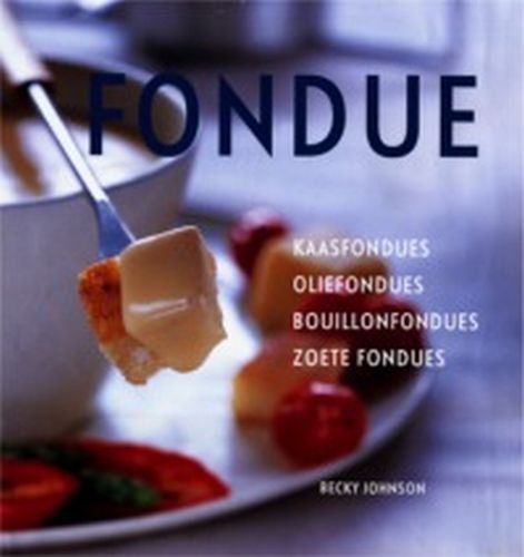 Fondue: kaasfondues, oliefondues, bouillonfondues, zoete fondues Books