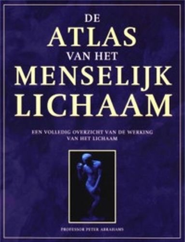 De atlas van het menselijk lichaam: een volledig overzicht van de werking van het menselijk lichaam book