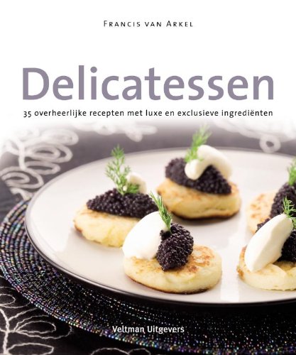 Delicatessen: 35 overheerlijke recepten met luxe en exclusieve ingredienten book