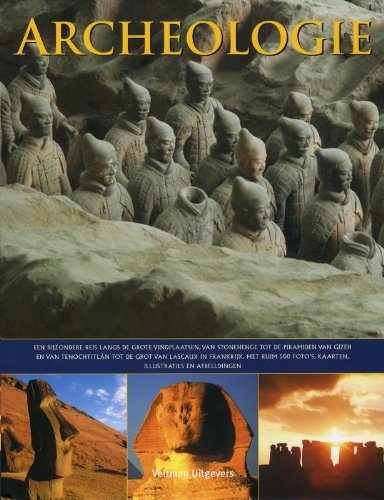Archeologie: een bijzondere reis langs de grote vindplaatsen, van Stonehenge tot de piramiden van Gizeh en van Tenochtitlán tot de grot van Lascaux in Frankrijk book