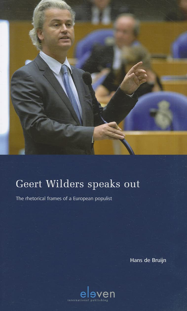Geert Wilders Speaks Out: The Rhetorical Frames of a European Populist (Essayreeks) Media & Communication