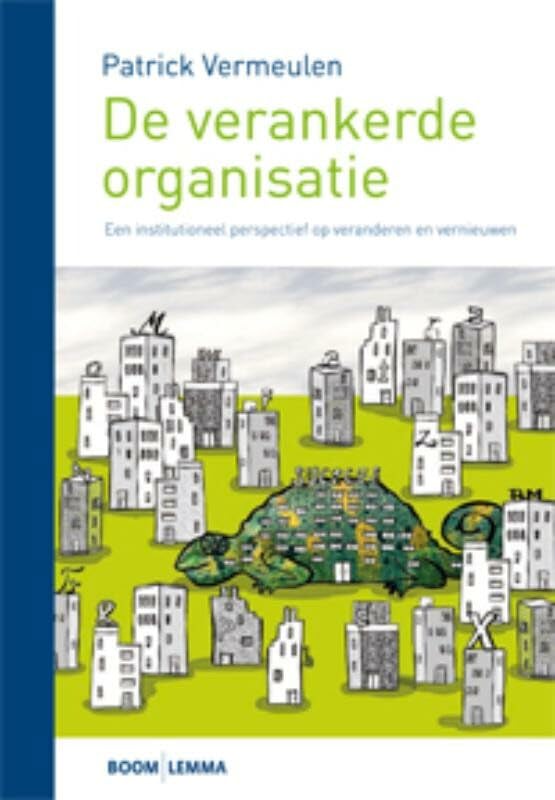De verankerde organisatie: een institutioneel perspectief op veranderen en vernieuwen Business, Finance & Career