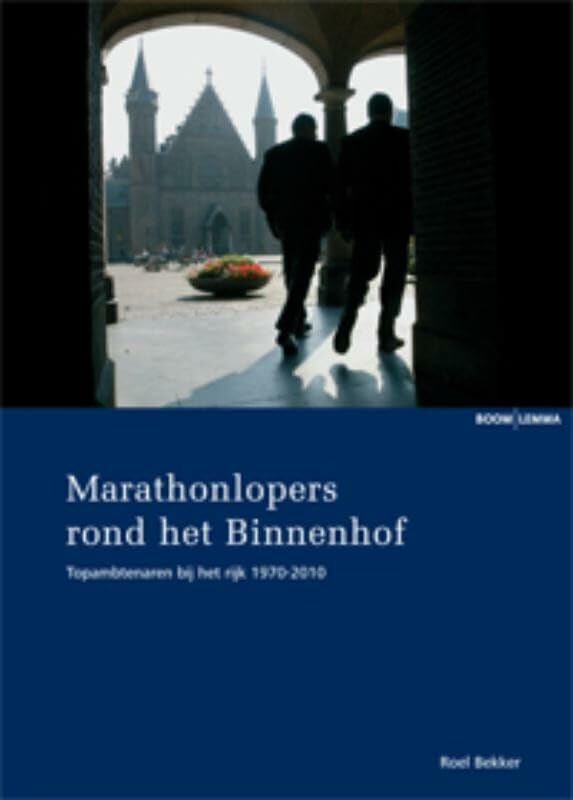 Marathonlopers rond het Binnenhof: topambtenaren bij het rijk 1970-2010 Business, Finance & Career