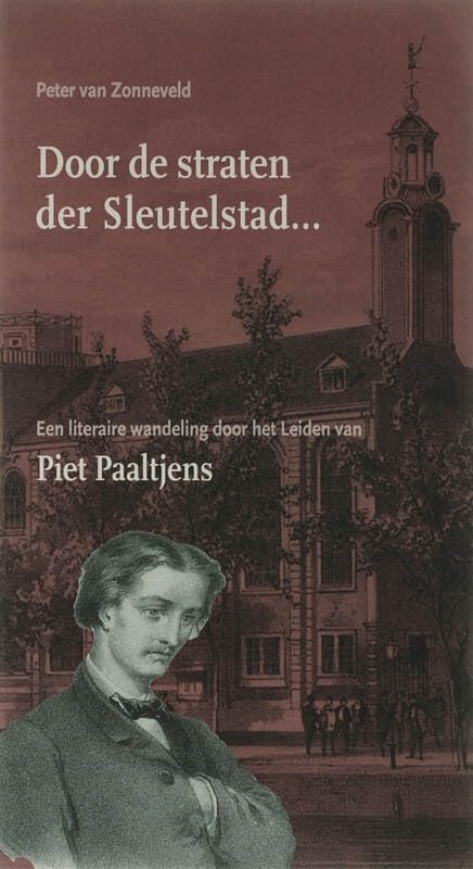 Door de straten der Sleutelstad...: een literaire wandeling door het Leiden van Piet Paaltjens book