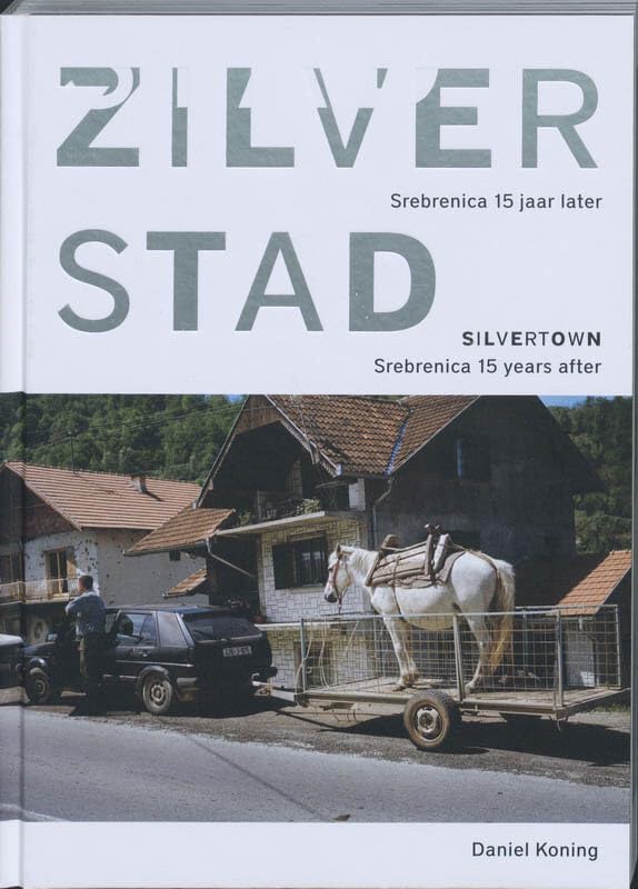 Daniel Koning: Silvertown. Srebenica 15 Years After Travel