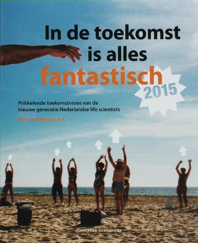 2015: in de toekomst is alles fantastisch : prikkelende toekomstvisies van de nieuwe generatie Nederlandse life scientists Books