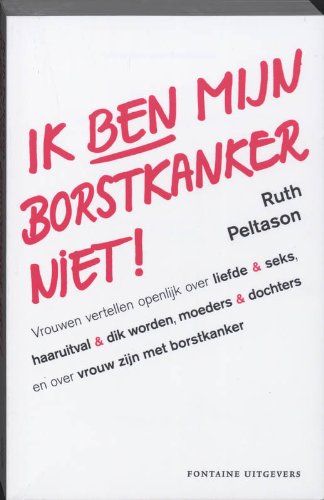 Ik ben mijn borstkanker niet !: vrouwen vertellen openlijk over liefde & seks, haaruitval & dik worden, moeders & dochters en over vrouw zijn met borstkanker Medicine