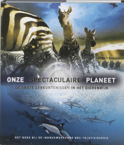 Onze spectaculaire planeet: de grote gebeurtenissen in het dierenrijk book