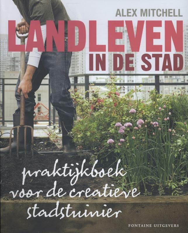 Landleven in de stad: praktijkboek voor de creatieve stadstuinier book
