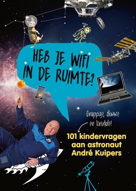Heb je wifi in de ruimte?: 101 kindervragen aan astronaut Andre Kuipers: 101 grappige, slimme en brutale! kindervragen aan astronaut André Kuipers Non-fiction