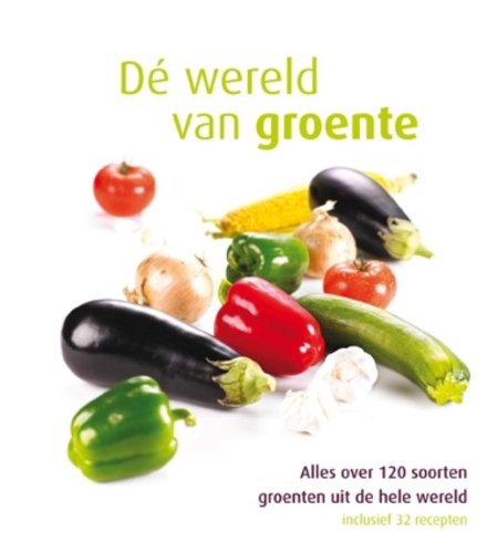 Dé wereld van groente: alles over 120 soorten groenten uit de hele wereld inclusief 32 recepten book