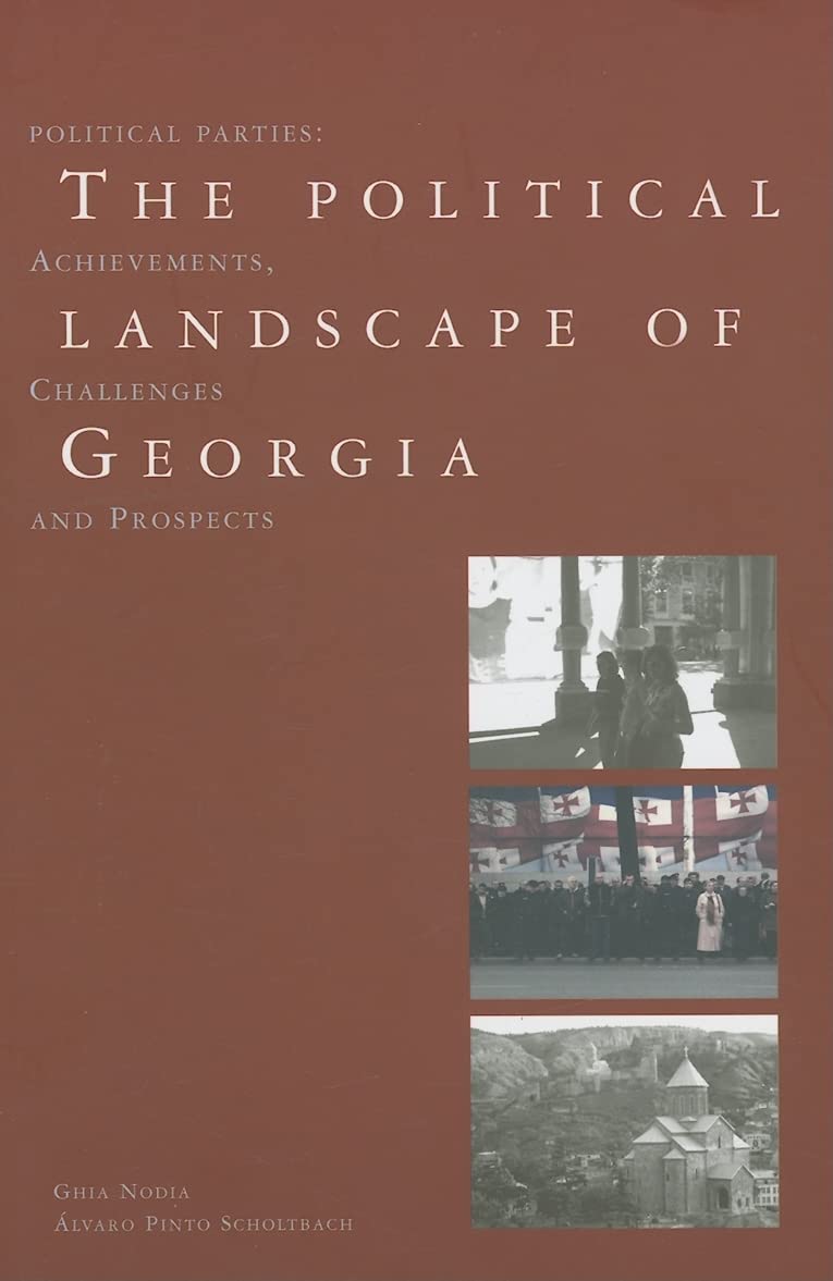 The Political Landscape of Georgia: Political Parties, Achievements, Challenges and Prospects book