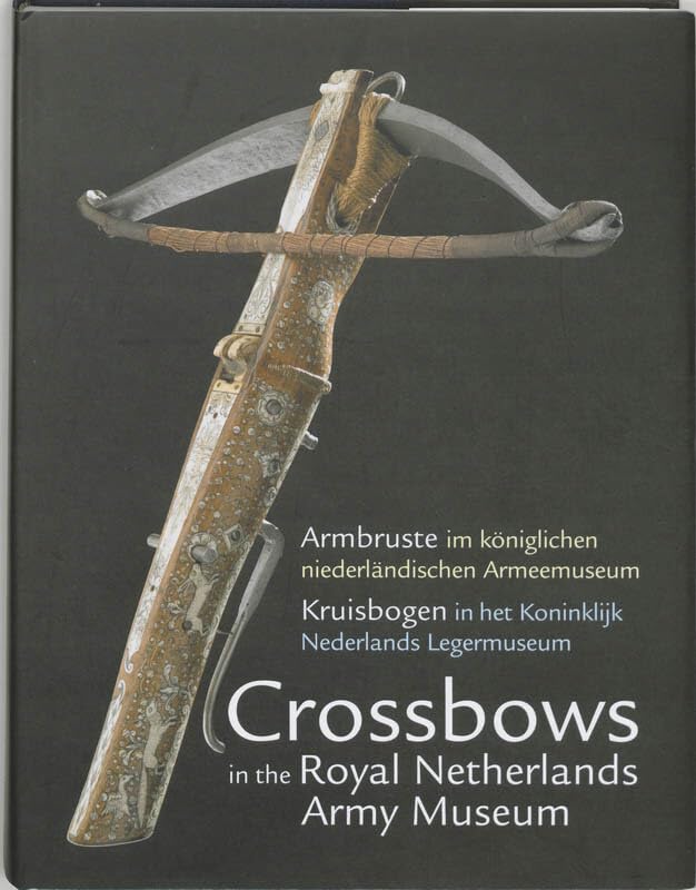 Crossbows in the Royal Netherlands Army Museum: Armbruste in Koniglichen niederlandischen Armeemuseum/ Kruisbogen in het Koninklijk Nederlands Legermuseum Social Sciences