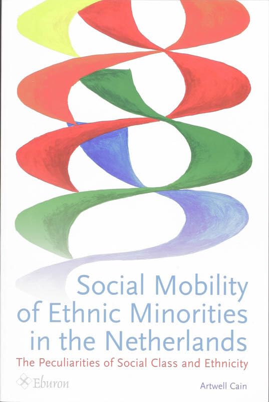 Social Mobility of Ethnic Minorities in the Netherlands: The Peculiarities of Social Class and Ethnicity book