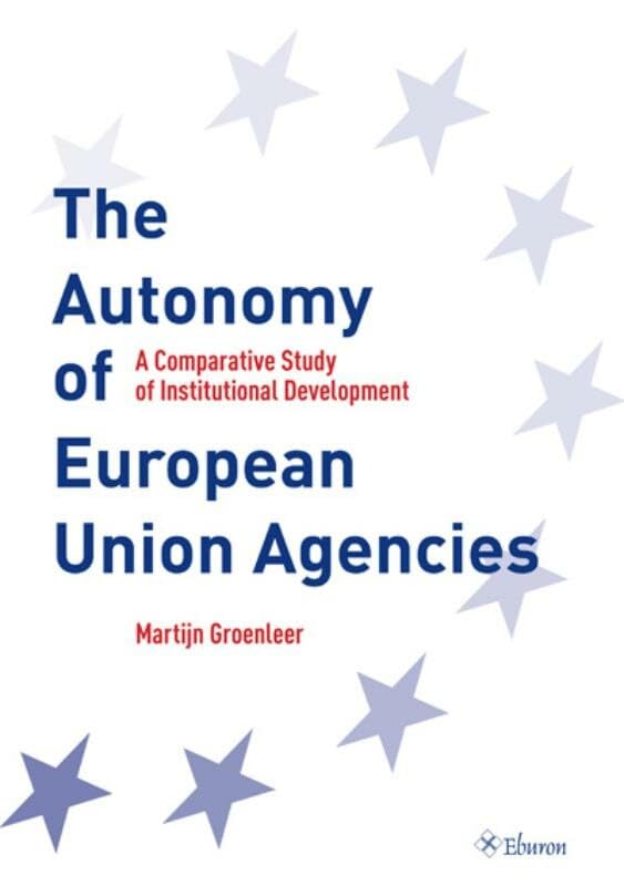 The Autonomy of European Union Agencies: A Comparative Study of Institutional Development: A Comperative Study of Institutional Development Business, Finance & Career