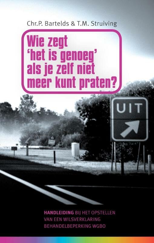 Wie zegt 'het is genoeg' als je zelf niet meer kunt praten?: handleiding bij het opstellen van een wilsverklaring behandelbeperking WGBO book