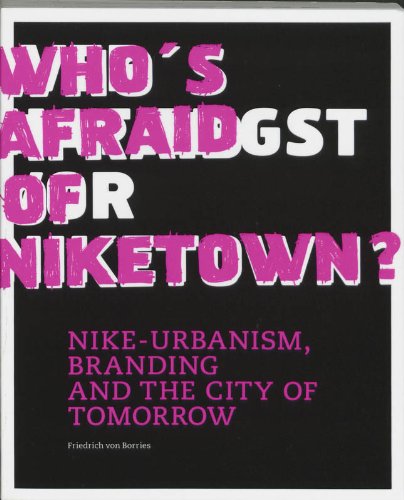 Who's Afraid of Niketown?: Nike-urbanism, Branding And the City of Tomorrow Film, Art & Culture