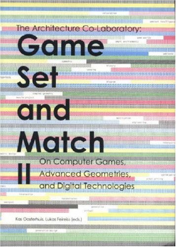 Game Set And Match II: The Architecture Co-laboratory on Computer Games, Advanced Geometries, and Digital Technologies (Game Set and Match: The Architecture Co-Laboratory) Architecture