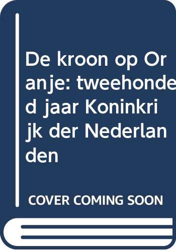 De kroon op Oranje: tweehonderd jaar Koninkrijk der Nederlanden book