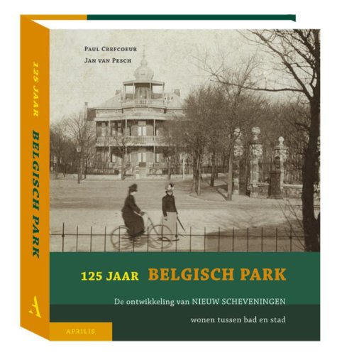 125 Jaar Belgisch Park: de ontwikkeling van 'Nieuw Scheveningen' wonen tussen bad en stad Reference Books