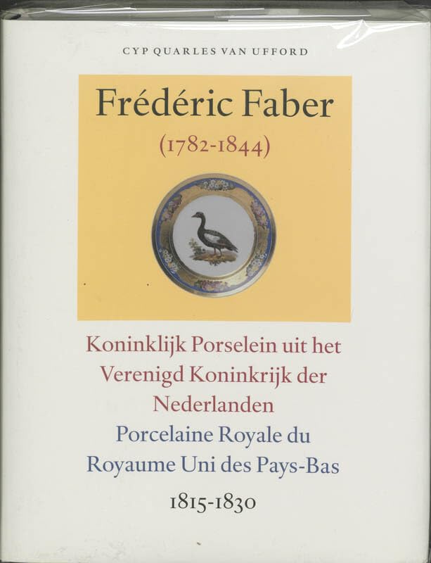 Frederic Faber (1782-1844): Koninklijk Porselein uit het Verenigd Koninkrijk der Nederlanden 1815-1830 = Porcelaine Royale du Royaume Uni des Paus-Bas ... des transcriptions de lettres et de documents book