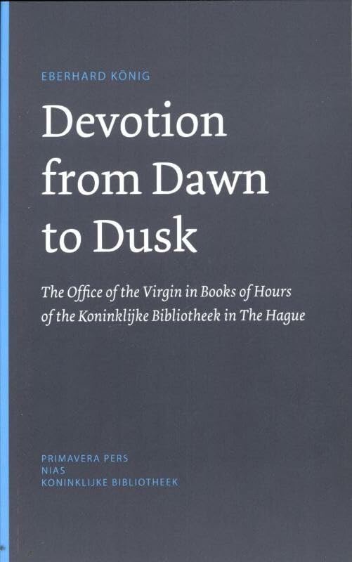 Devotion from dawn to dusk: the office of the virgin in book of hours of the koninklijke Bibliotheek in the Hague Politics & History