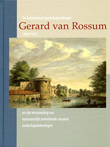 De Rotterdamse landschapstekenaar Gerard van Rossum (1699-1772) en zijn verzameling van voornamelijk zeventiende-eeuwse landschapstekeningen book