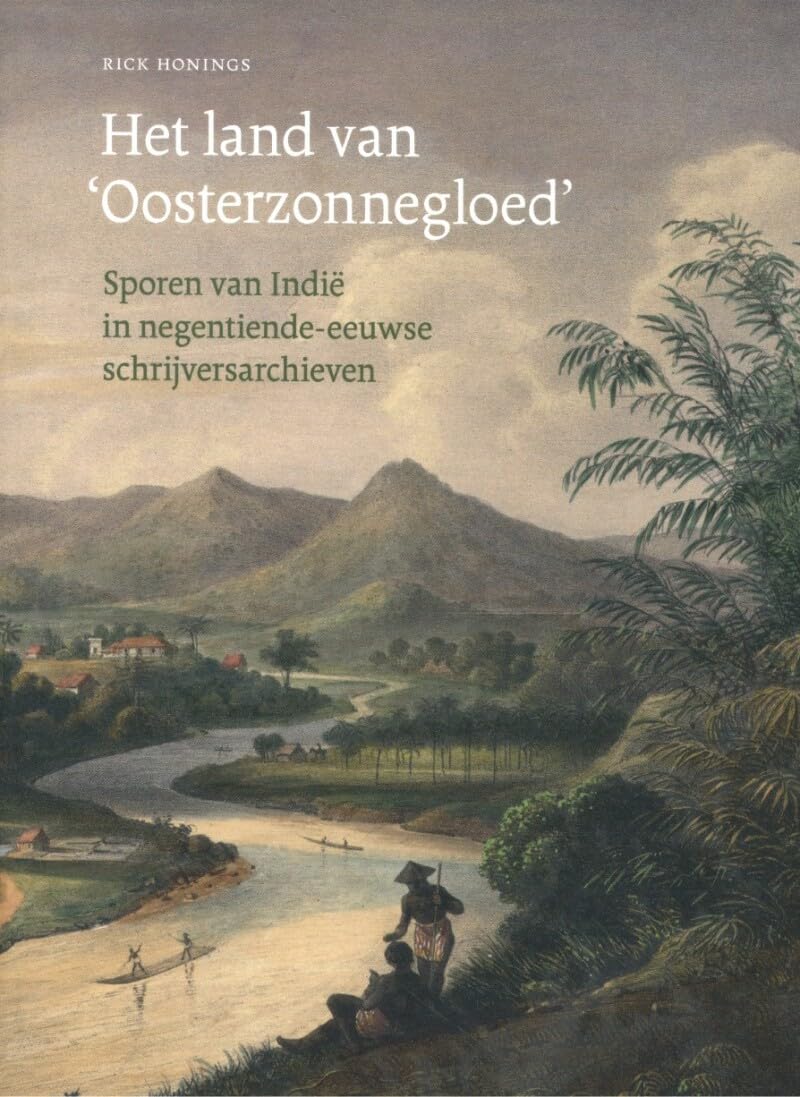Het land van 'Oosterzonnegloed': Sporen van Indië in negentiende-eeuwse schrijversarchieven book