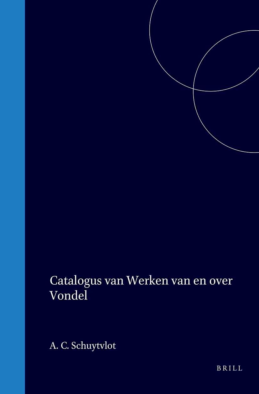 Catalogus Van Werken Van En Over Vondel Gedrukt Vóór 1801 En Aanwezig in de Universiteitsbibliotheek Van Amsterdam (Bibliotheca Bibliographica Neerlandica, Band 25) Politics & History