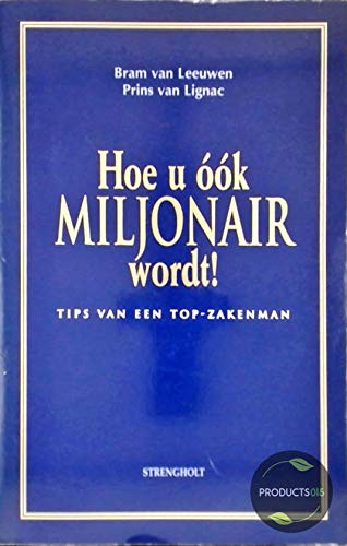 Hoe u ook miljonair wordt!: tips van een top-zakenman book