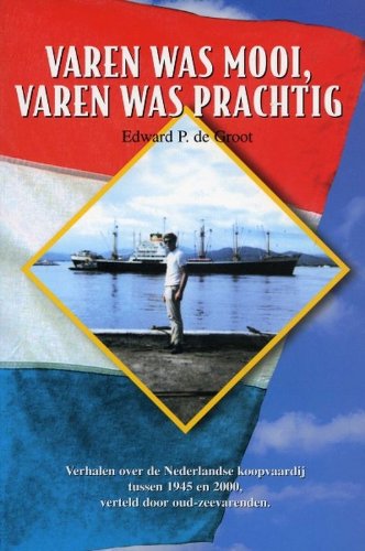 Varen was mooi, varen was prachtig: verhaeln over de nederlandse koopvaardij tussen 1945 en 2000, verteld door oud-zeevarenden book