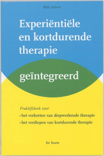 Experientiele en kortdurende therapie geintegreerd: praktijkboek voor het verkorten van diepwerkende therapie en het verdiepen van kortdurende therapie book