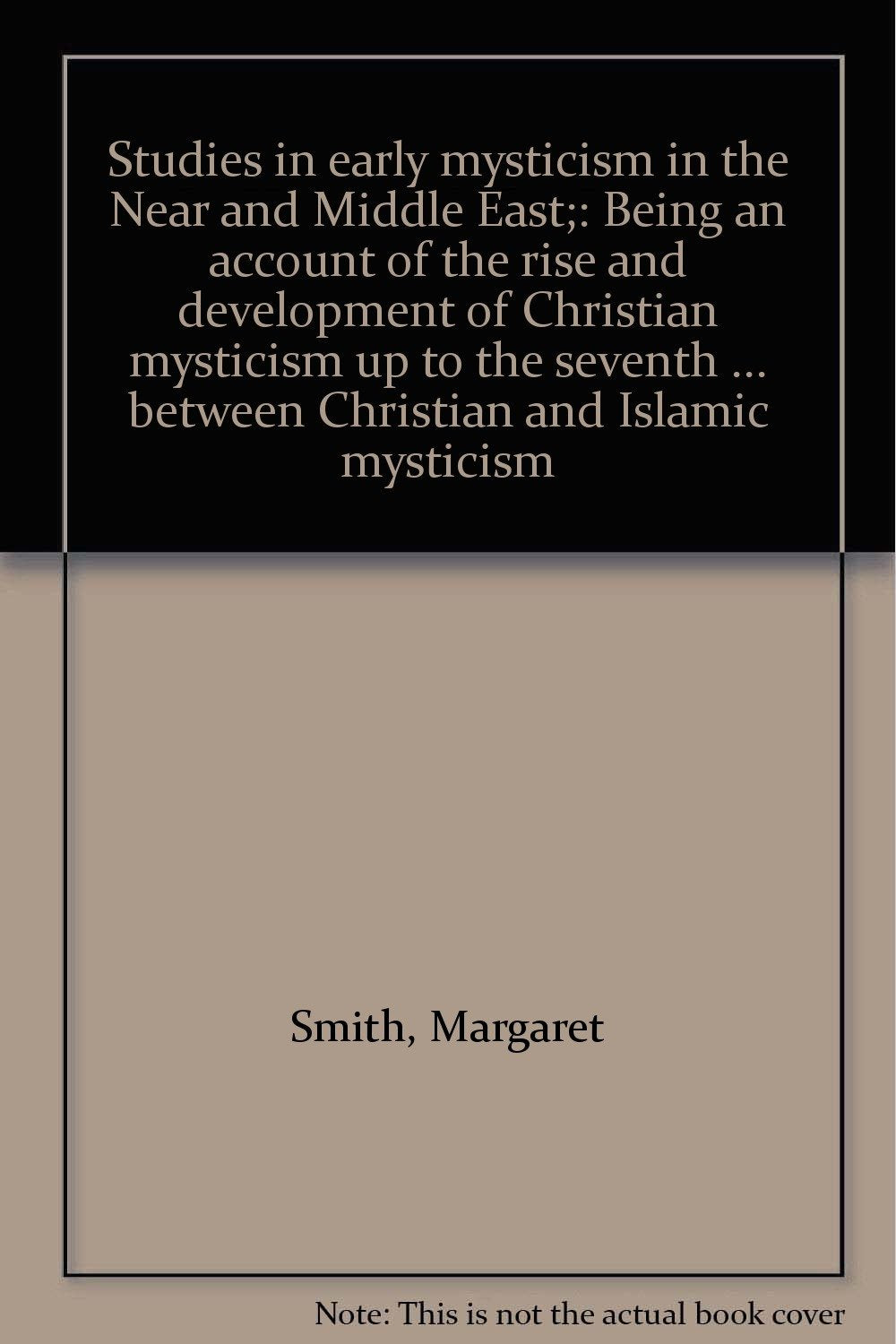 Studies in early mysticism in the Near and Middle East;: Being an account of the rise and development of Christian mysticism up to the seventh ... between Christian and Islamic mysticism book