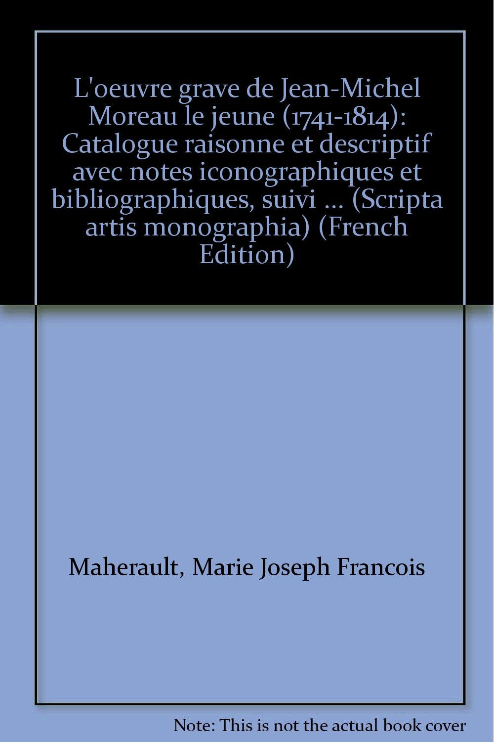 L'oeuvre grave de Jean-Michel Moreau le jeune (1741-1814): Catalogue raisonne et descriptif avec notes iconographiques et bibliographiques, suivi ... (Scripta artis monographia) (French Edition) book