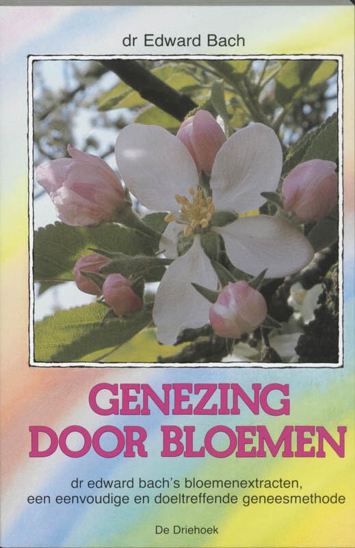 Genezing door bloemen: de Bach-bloesemtherapie van dr. Edward Bach, een eenvoudige en doeltreffende geneesmethode Religion & Esotericism