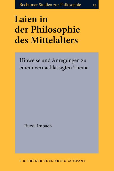 Laien in Der Philosophie Des Mittelalters: Hinweise und Anregungen zu einem vernachlässigten Thema (Bochumer Studien zur Philosophie, Band 14) Philosophy