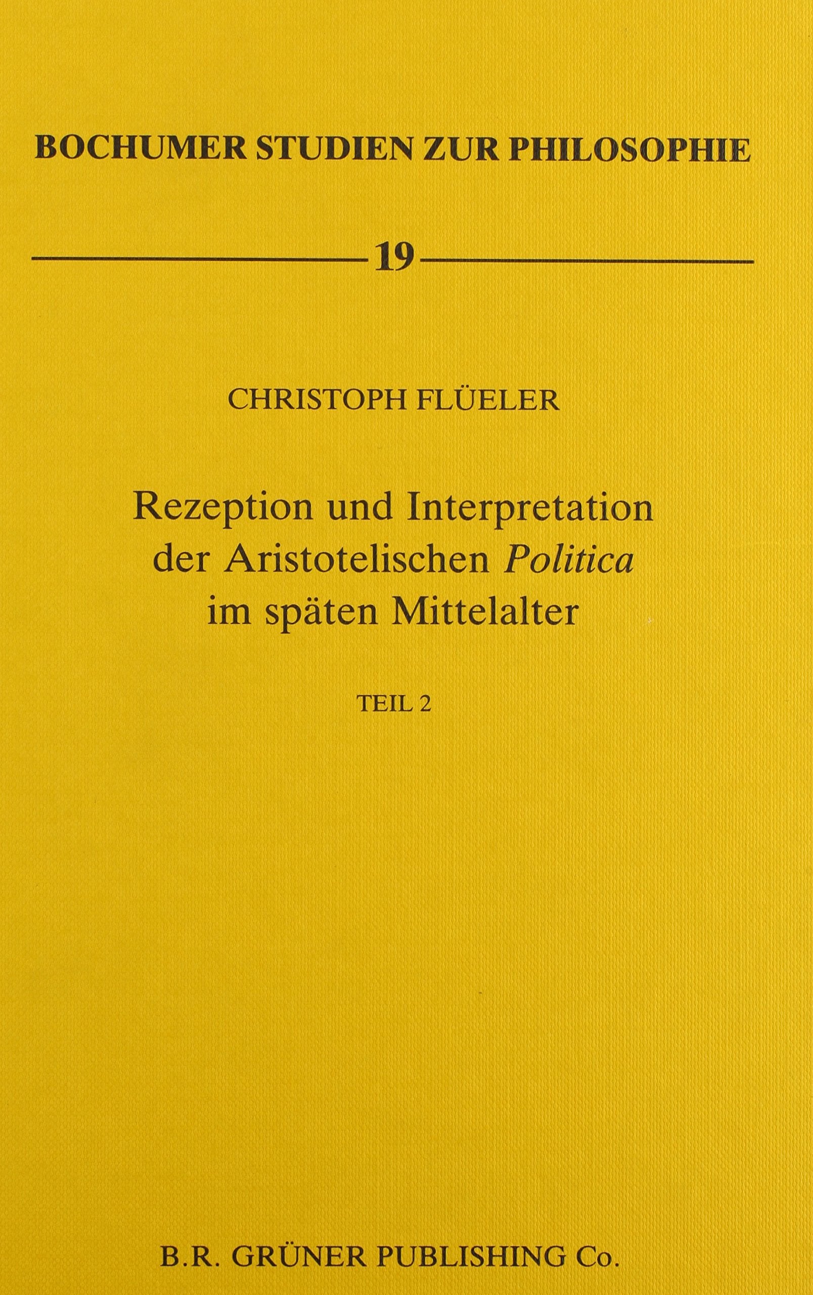 Rezeption und Interpretation der Aristotelischen Politica im späten Mittelalter: 2. Teil (Bochumer Studien Zur Philosophie, 19, Band 2) Philosophy