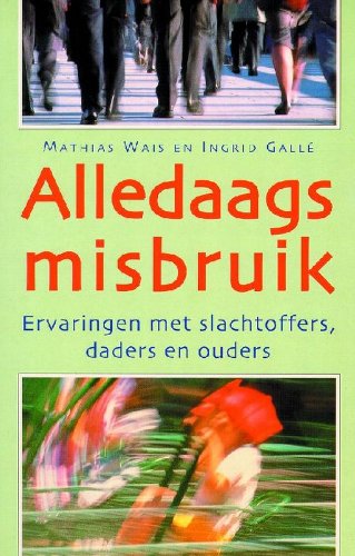 Alledaags misbruik: ervaringen met slachtoffers, daders en ouders Books
