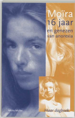 Moira 16 jaar en genezen van anorexia / druk 1: haar dagboek: 16 jaar en genezen van anorexia : haar dagboek Film, Art & Culture