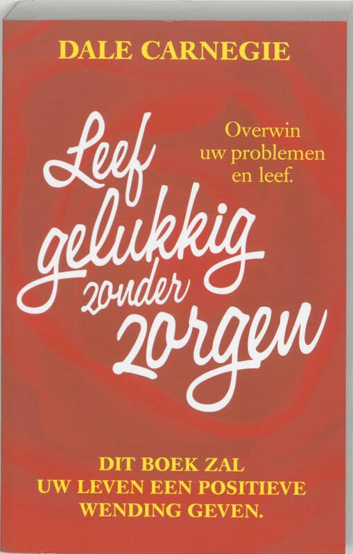 Leef gelukkig zonder zorgen: dit boek zal uw leven een positieve wending geven book