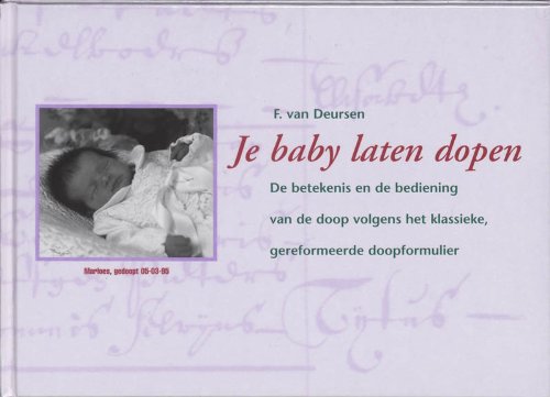 Je baby laten dopen: de betekenis en de bediening van de doop volgens het klassieke, gereformeerde doopformulier book